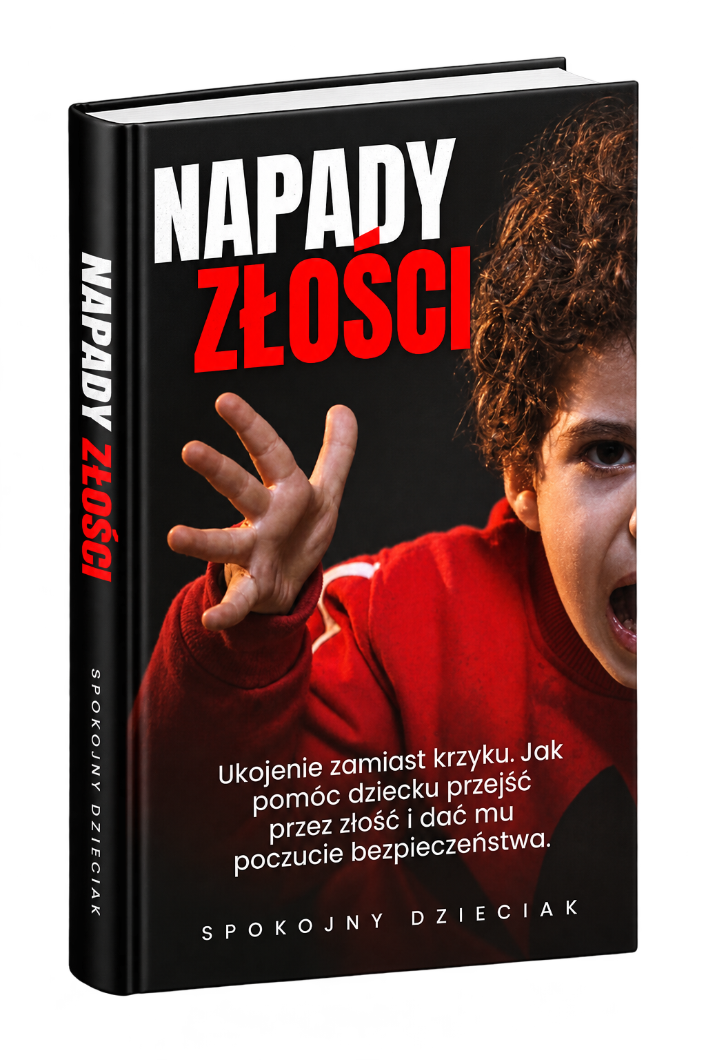 Napady Złości - Ukojenie zamiast krzyku. Jak pomóc dziecku przejść przez złość i dać mu poczucie bezpieczeństwa.